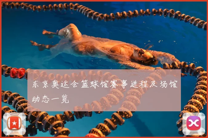 东京奥运会篮球馆赛事进程及场馆动态一览