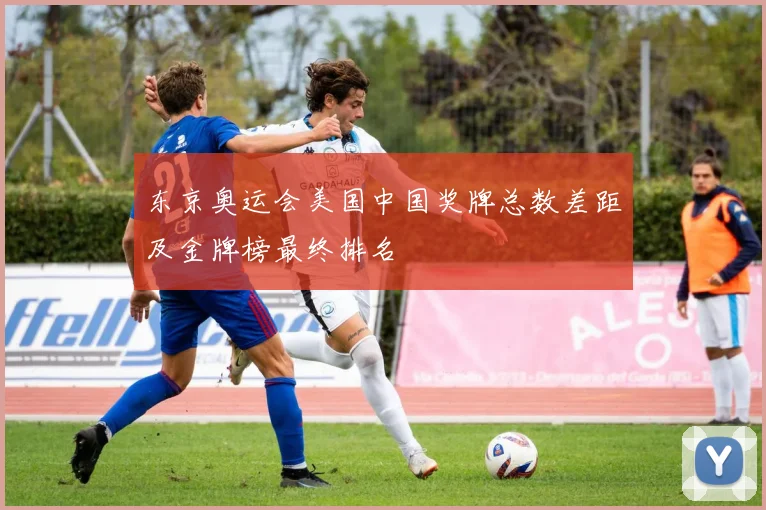 东京奥运会美国中国奖牌总数差距及金牌榜最终排名