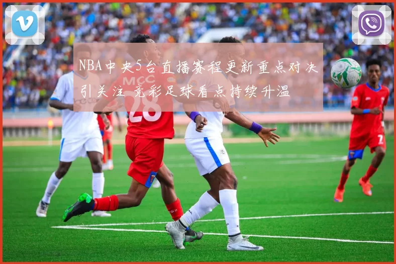 NBA中央5台直播赛程更新重点对决引关注 竞彩足球看点持续升温
