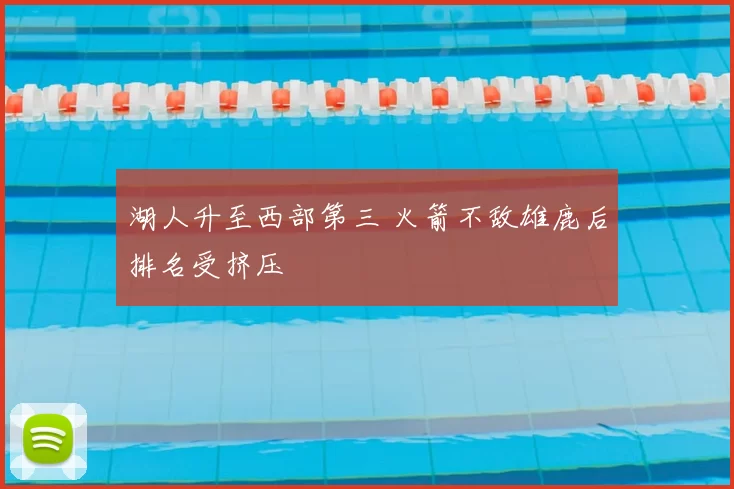 湖人升至西部第三 火箭不敌雄鹿后排名受挤压