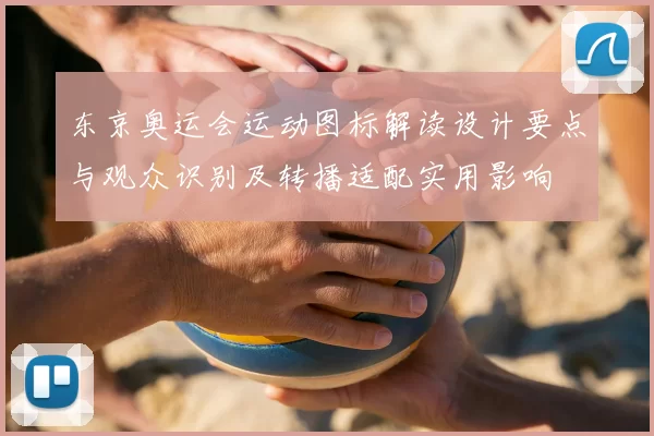 东京奥运会运动图标解读设计要点与观众识别及转播适配实用影响